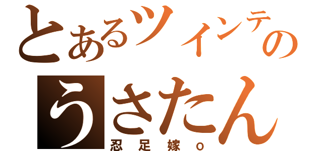 とあるツインテのうさたん電波（忍足嫁о）