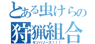 とある虫けらの狩猟組合（モソハソーズ！！！）