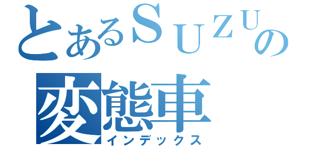 とあるＳＵＺＵＫＩの変態車（インデックス）