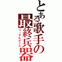 とある歌手の最終兵器（リーサルボイス）