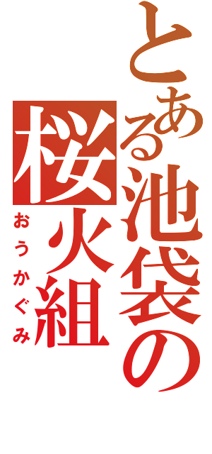 とある池袋の桜火組（おうかぐみ）