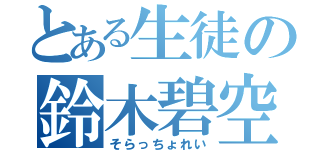 とある生徒の鈴木碧空（そらっちょれい）