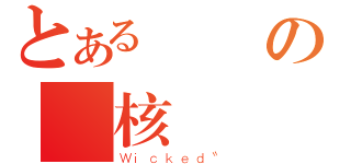 とある悪の総核（Ｗｉｃｋｅｄ〝）