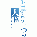 とあるもう一つの人格（多重人格）