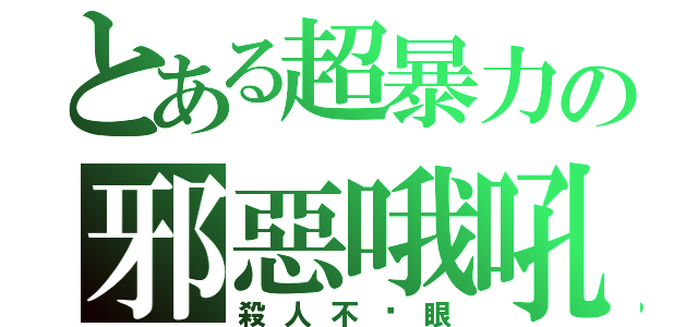 とある超暴力の邪惡哦吼（殺人不眨眼）