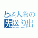 とある人物の先送り出来ない（さきおくりできない）