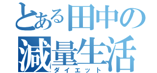 とある田中の減量生活（ダイエット）