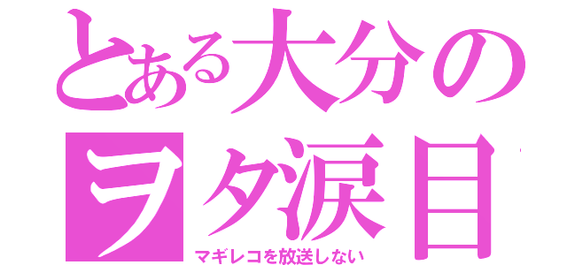 とある大分のヲタ涙目（マギレコを放送しない）