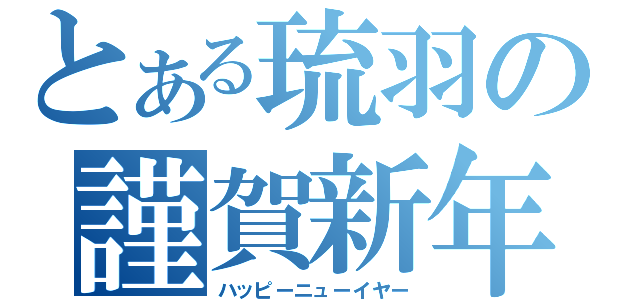 とある琉羽の謹賀新年（ハッピーニューイヤー）