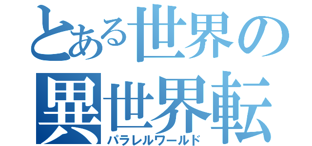 とある世界の異世界転生（パラレルワールド）