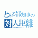 とある都知事の対人距離（ソーシャルディスタンス）