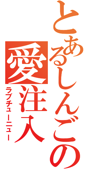 とあるしんごの愛注入（ラブチューニュー）