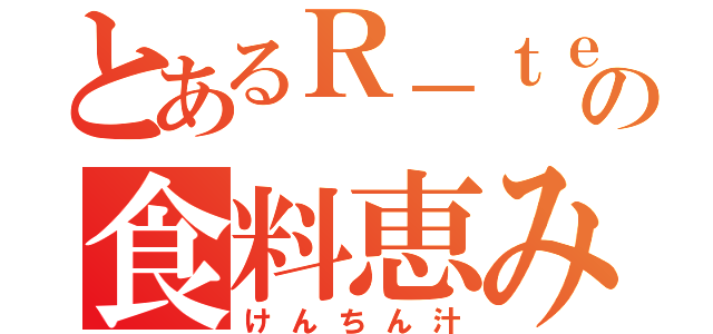 とあるＲ－ｔｅｍａの食料恵み（けんちん汁）