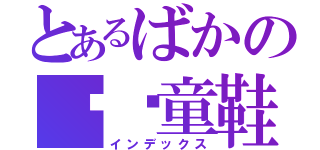 とあるばかの蓝姬童鞋（インデックス）