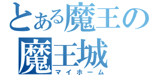 とある魔王の魔王城（マイホーム）