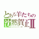 とある羊たちの沈黙賀正Ⅱ（はっぴーにゅーいやー（小声））