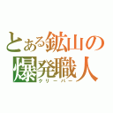 とある鉱山の爆発職人（クリーパー）