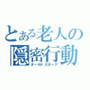 とある老人の隠密行動（オールドスネーク）