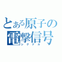 とある原子の電撃信号（シグナル）