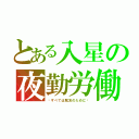 とある入星の夜勤労働（〜すべては靴友のために〜）