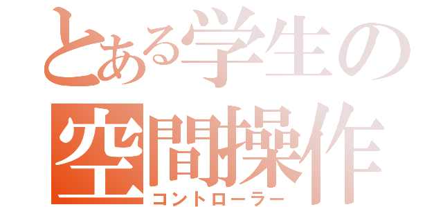 とある学生の空間操作（コントローラー）