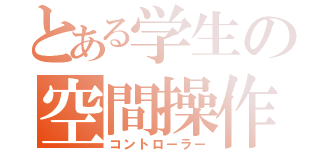 とある学生の空間操作（コントローラー）