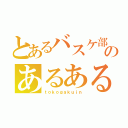 とあるバスケ部のあるある（ｔｏｋｏｇａｋｕｉｎ）