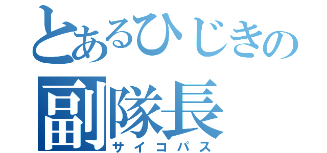 とあるひじきの副隊長（サイコパス）