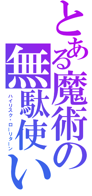 とある魔術の無駄使い（ハイリスク・ローリターン）