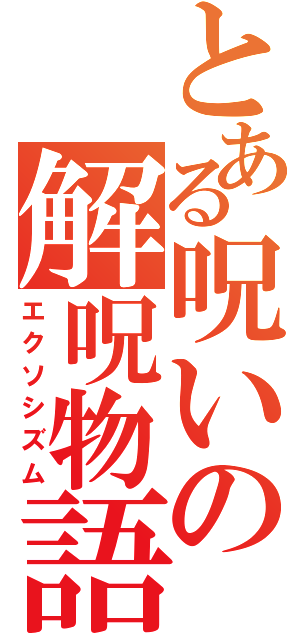 とある呪いの解呪物語（エクソシズム）