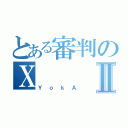 とある審判のＸⅡ（ＹｏｋＡ）