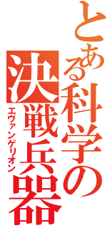 とある科学の決戦兵器（エヴァンゲリオン）