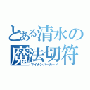 とある清水の魔法切符（マイナンバーカード）