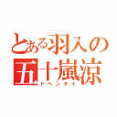 とある羽入の五十嵐涼（ドヘンタイ）