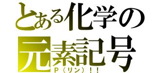 とある化学の元素記号（Ｐ（リン）！！）