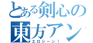 とある剣心の東方アンチ（エロシーン！）