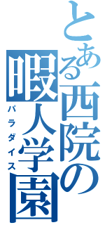 とある西院の暇人学園（パラダイス）