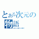 とある次元の物語（あの日・あの時間・あの場所で！）