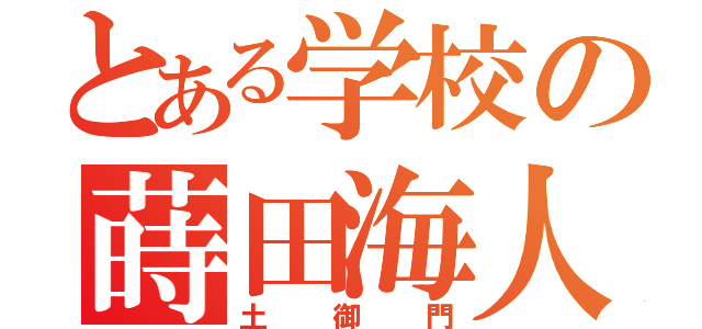 とある学校の蒔田海人（土御門）