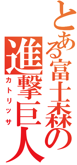 とある富士森の進撃巨人（カトリッサ）