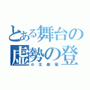 とある舞台の虚勢の登場人物（小生劇場）