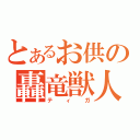 とあるお供の轟竜獣人（ティガ）