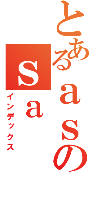 とあるａｓのｓａ（インデックス）