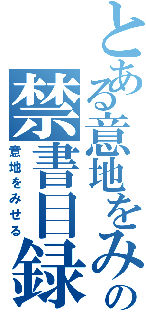 とある意地をみせるの禁書目録（意地をみせる）