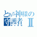 とある神樣の守護者Ⅱ（神の領域）