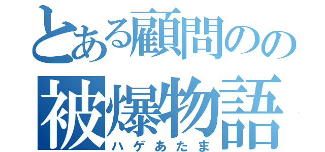 とある顧問のの被爆物語（ハゲあたま）