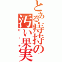 とある痔持の汚い果実（ビーチ）