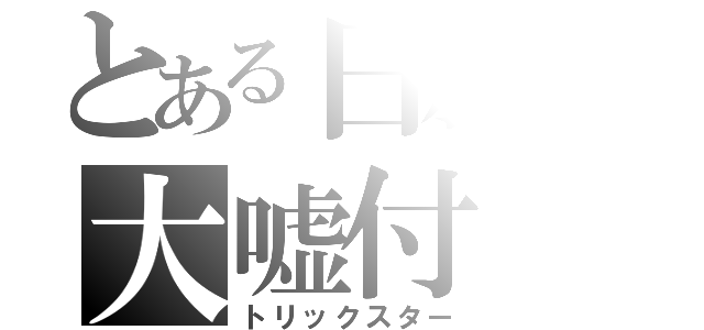 とある日影の大嘘付（トリックスター）