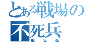 とある戦場の不死兵（舩坂弘）