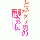 とあるダメ男の武勇伝（ブレイブストーリー）